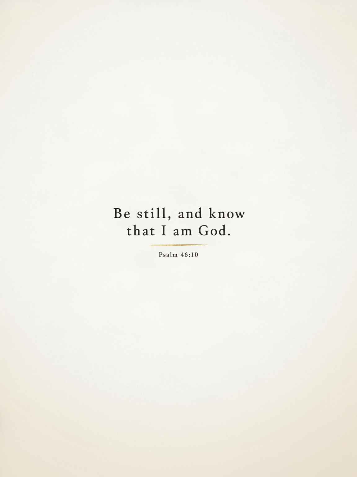 "Be still, and know that I am God." — Psalm 46:10